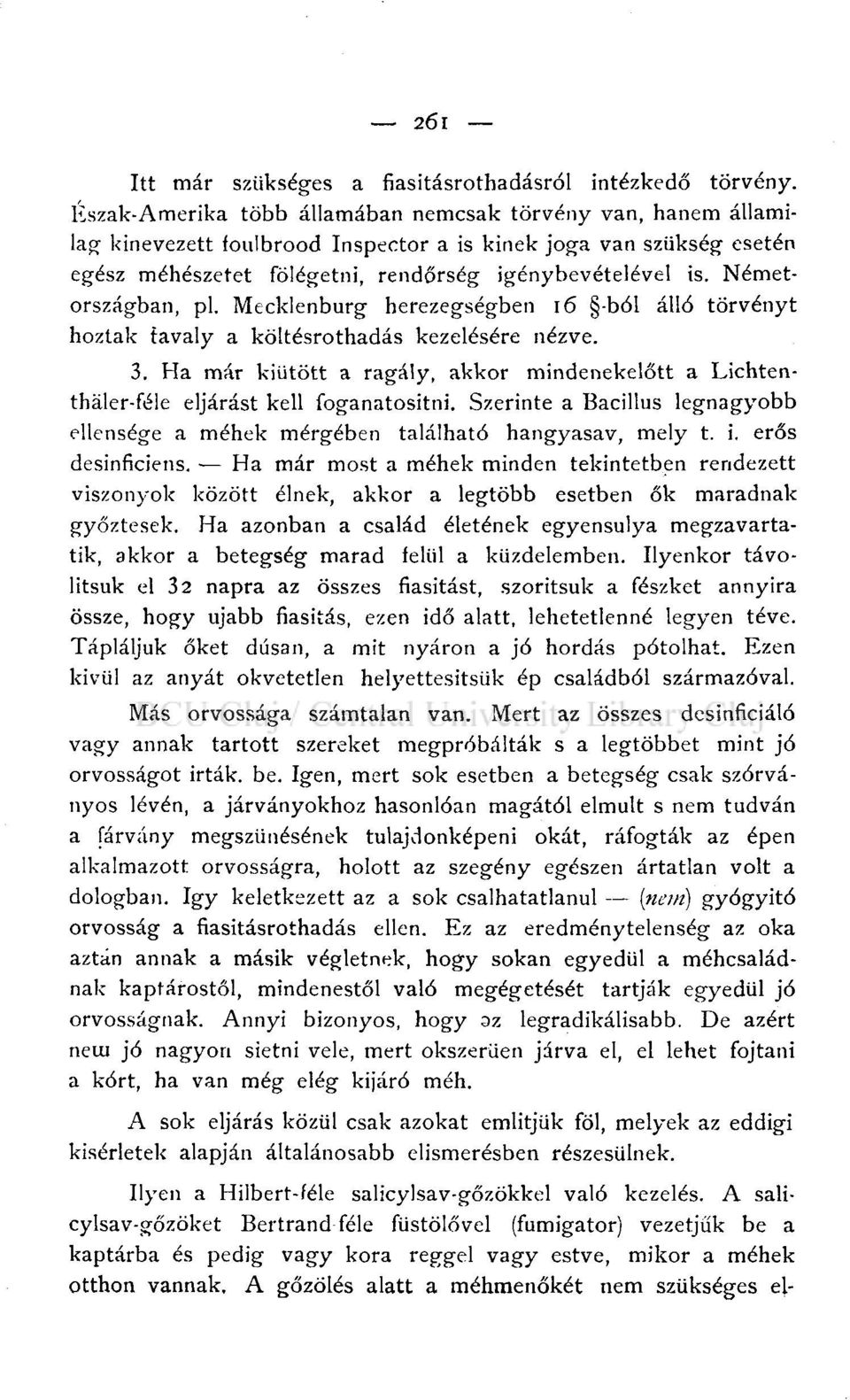 Németországban, pl. Mecklenburg herezegségben 16 -ból álló törvényt hoztak tavaly a költésrothadás kezelésére nézve. 3.