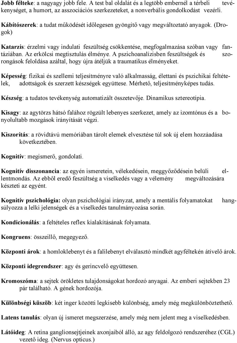 Az erkölcsi megtisztulás élménye. A pszichoanalízisben feszültségek és szorongások feloldása azáltal, hogy újra átéljük a traumatikus élményeket.