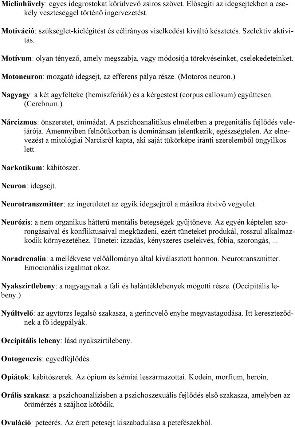 Motoneuron: mozgató idegsejt, az efferens pálya része. (Motoros neuron.) Nagyagy: a két agyfélteke (hemiszfériák) és a kérgestest (corpus callosum) együttesen. (Cerebrum.