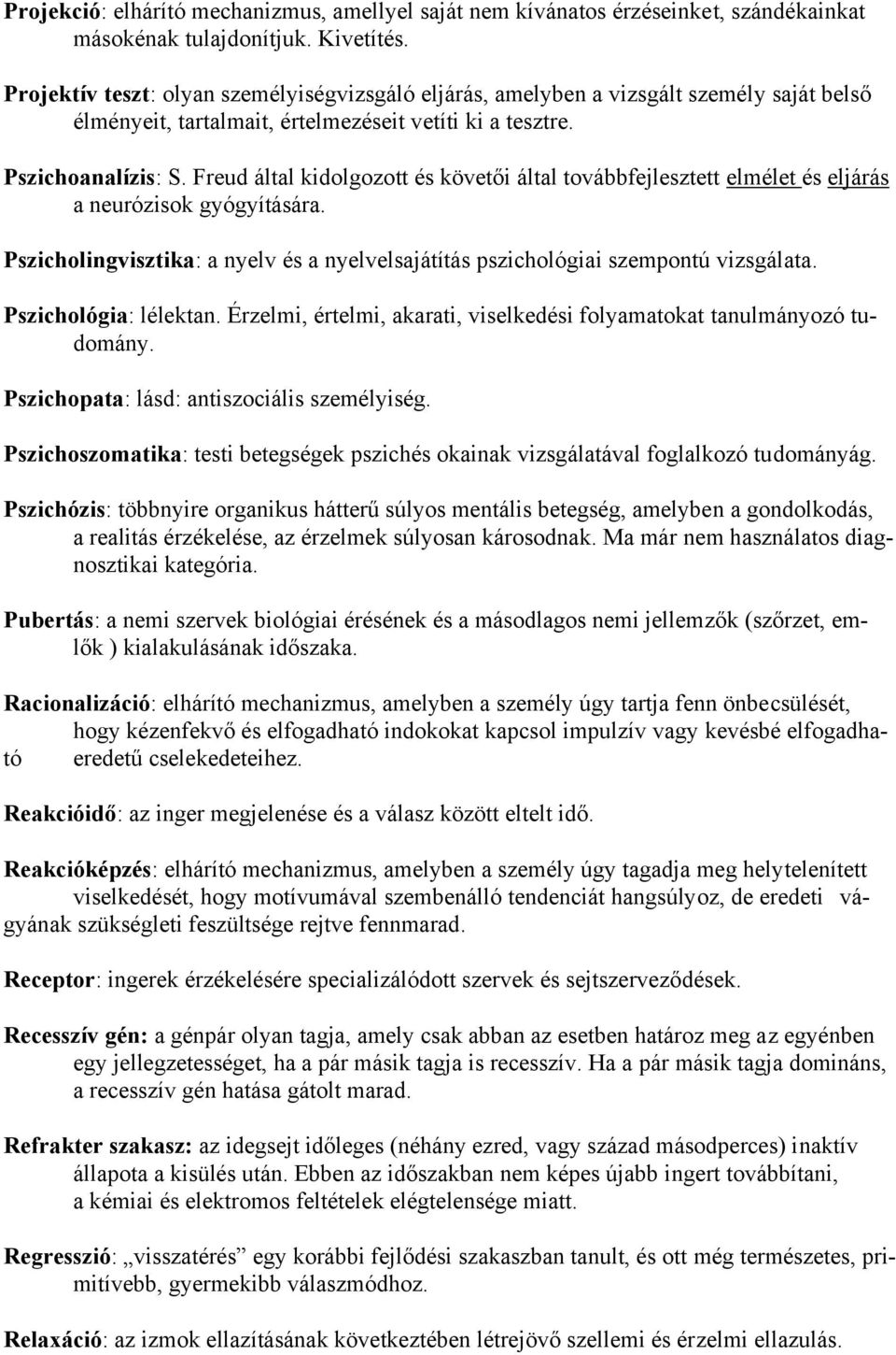 Freud által kidolgozott és követői által továbbfejlesztett elmélet és eljárás a neurózisok gyógyítására. Pszicholingvisztika: a nyelv és a nyelvelsajátítás pszichológiai szempontú vizsgálata.