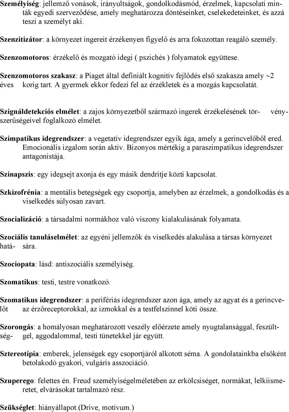 Szenzomotoros szakasz: a Piaget által definiált kognitív fejlődés első szakasza amely 2 éves korig tart. A gyermek ekkor fedezi fel az érzékletek és a mozgás kapcsolatát.