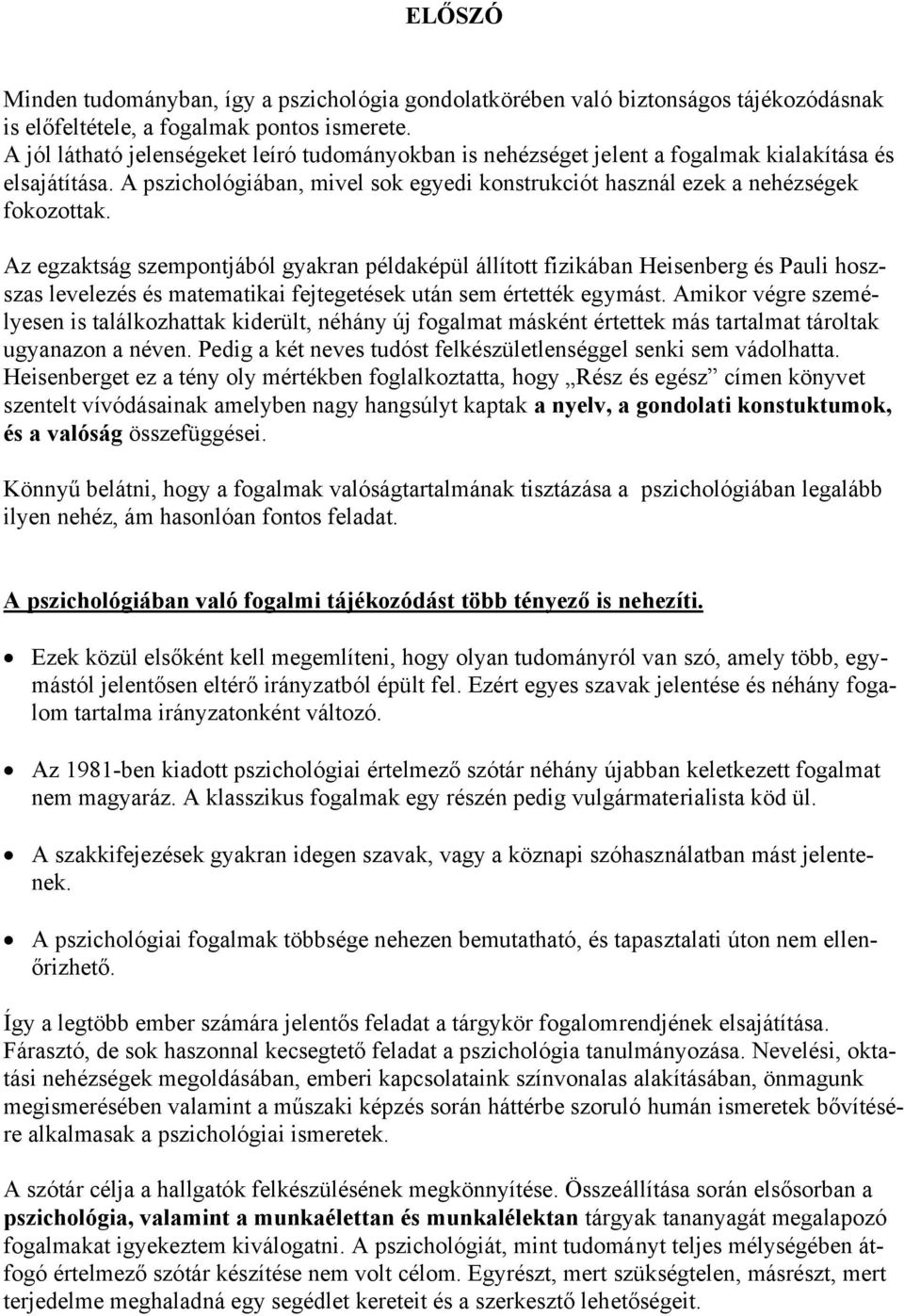 Az egzaktság szempontjából gyakran példaképül állított fizikában Heisenberg és Pauli hoszszas levelezés és matematikai fejtegetések után sem értették egymást.