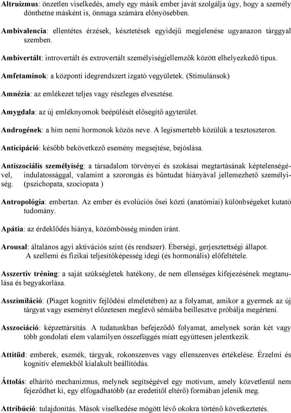 Amfetaminok: a központi idegrendszert izgató vegyületek. (Stimulánsok) Amnézia: az emlékezet teljes vagy részleges elvesztése. Amygdala: az új emléknyomok beépülését elősegítő agyterület.