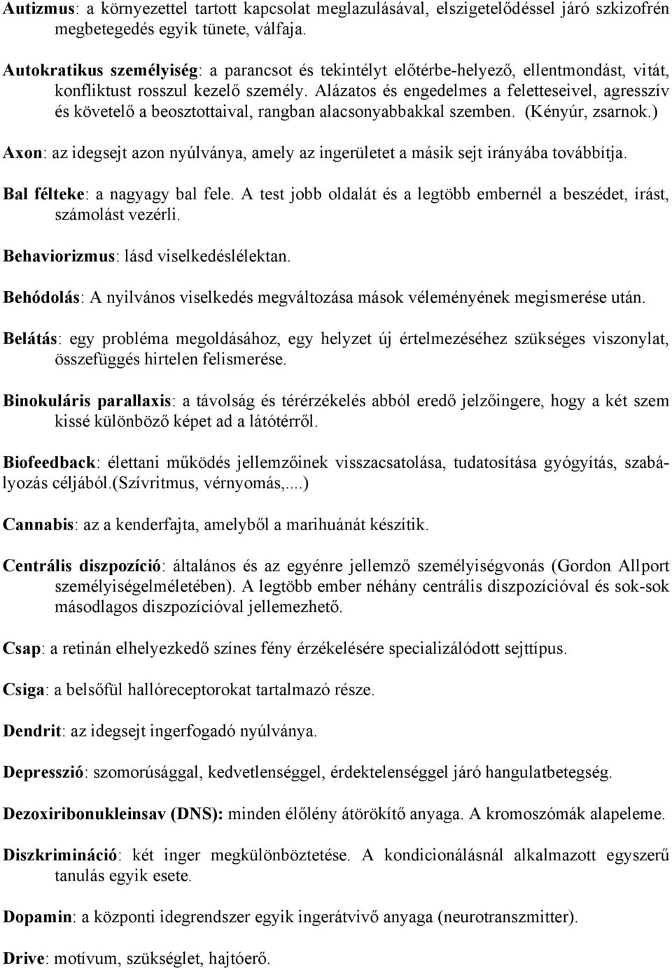 Alázatos és engedelmes a feletteseivel, agresszív és követelő a beosztottaival, rangban alacsonyabbakkal szemben. (Kényúr, zsarnok.