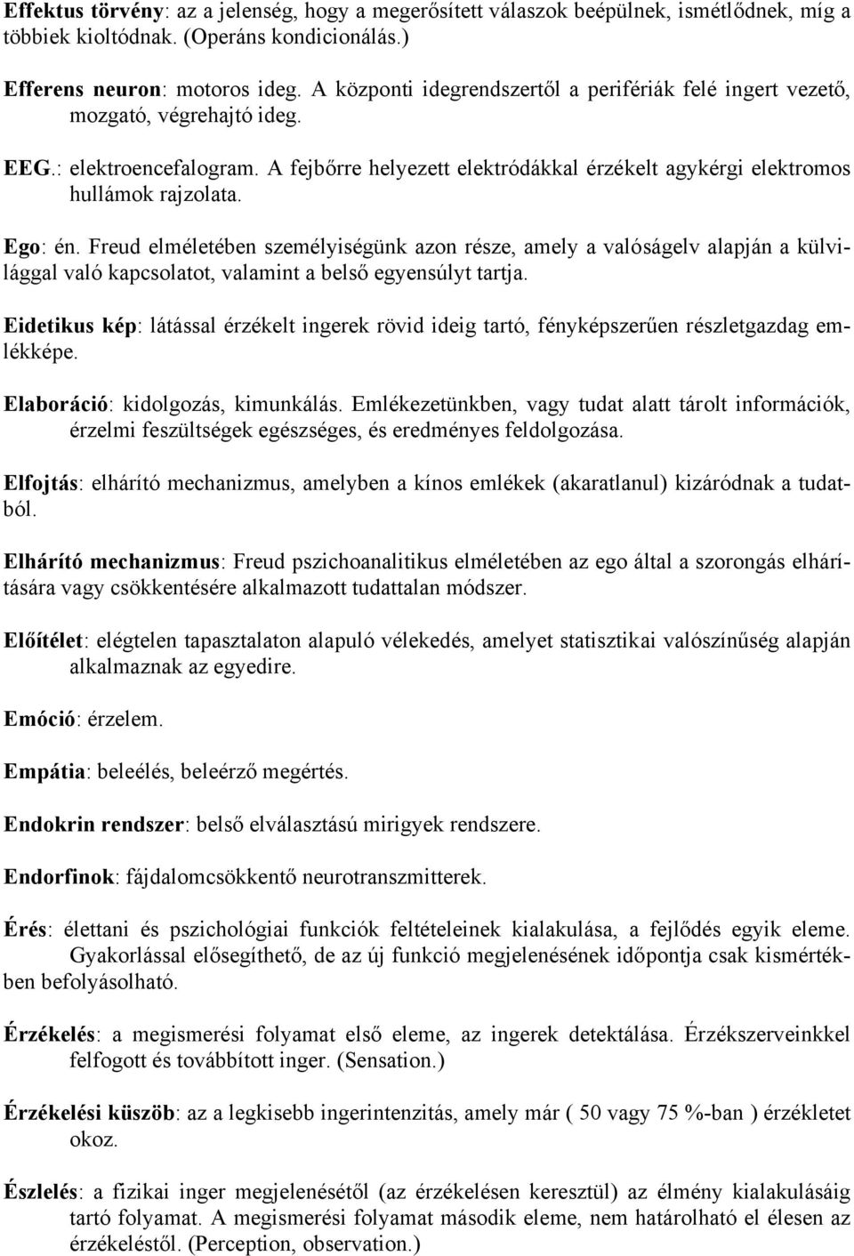 Ego: én. Freud elméletében személyiségünk azon része, amely a valóságelv alapján a külvilággal való kapcsolatot, valamint a belső egyensúlyt tartja.