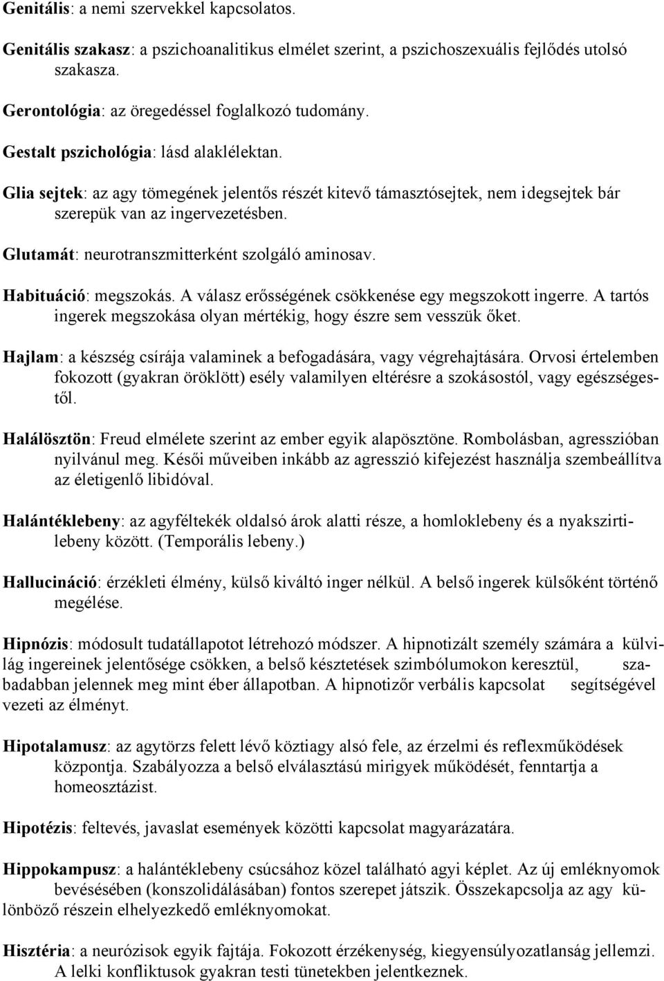 Glutamát: neurotranszmitterként szolgáló aminosav. Habituáció: megszokás. A válasz erősségének csökkenése egy megszokott ingerre.