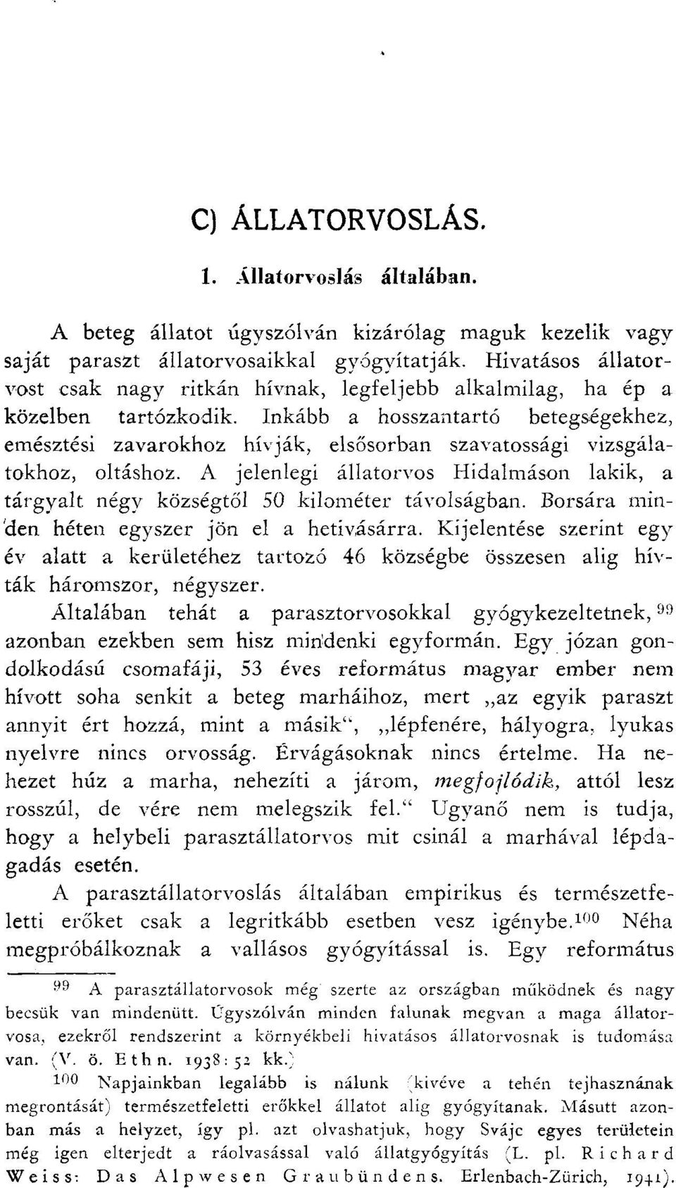 Inkább a hosszantartó betegségekhez, emésztési zavarokhoz hívják, elsősorban szavatossági vizsgálatokhoz, oltáshoz.