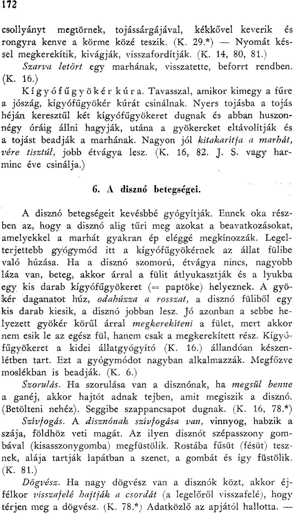 Nyers tojásba a tojás héján keresztűl két kígyófűgyökeret dugnak és abban huszonnégy óráig állni hagyják, utána a gyökereket eltávolítják és a tojást beadják a marhának.