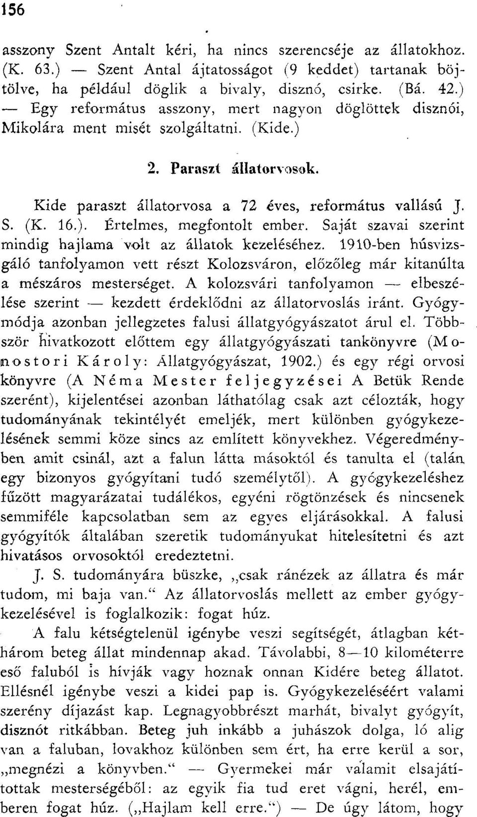 Saját szavai szerint mindig hajlama volt az állatok kezeléséhez. 1910-ben húsvizsgáló tanfolyamon vett részt Kolozsváron, előzőleg már kitanulta a mészáros mesterséget.