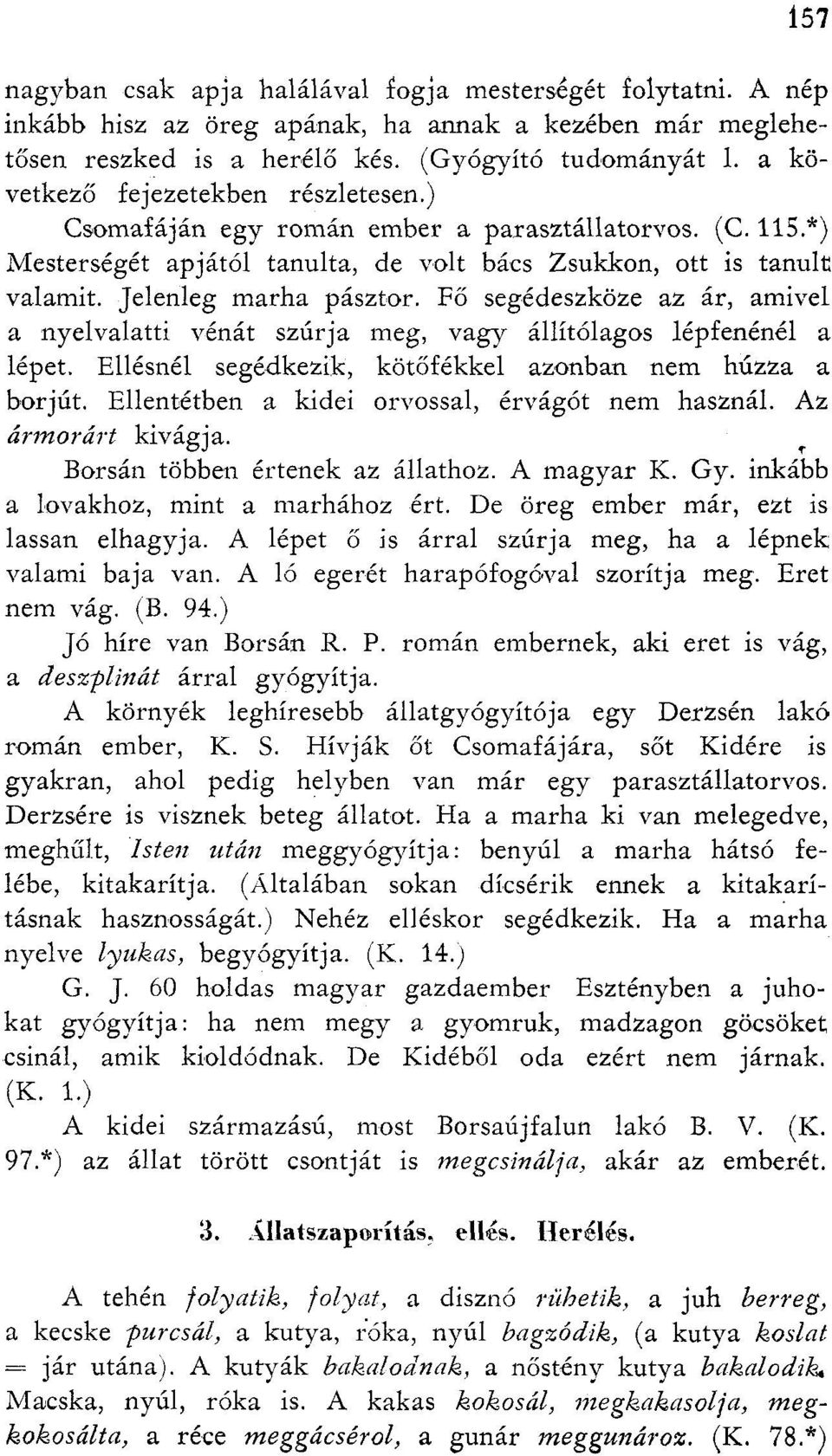 Fő segédeszköze az ár, amivel a nyelvalatti vénát szúrja meg, vagy állítólagos lépfenénél a lépet. Ellésnél segédkezik, kötőfékkel azonban nem húzza a borjút.