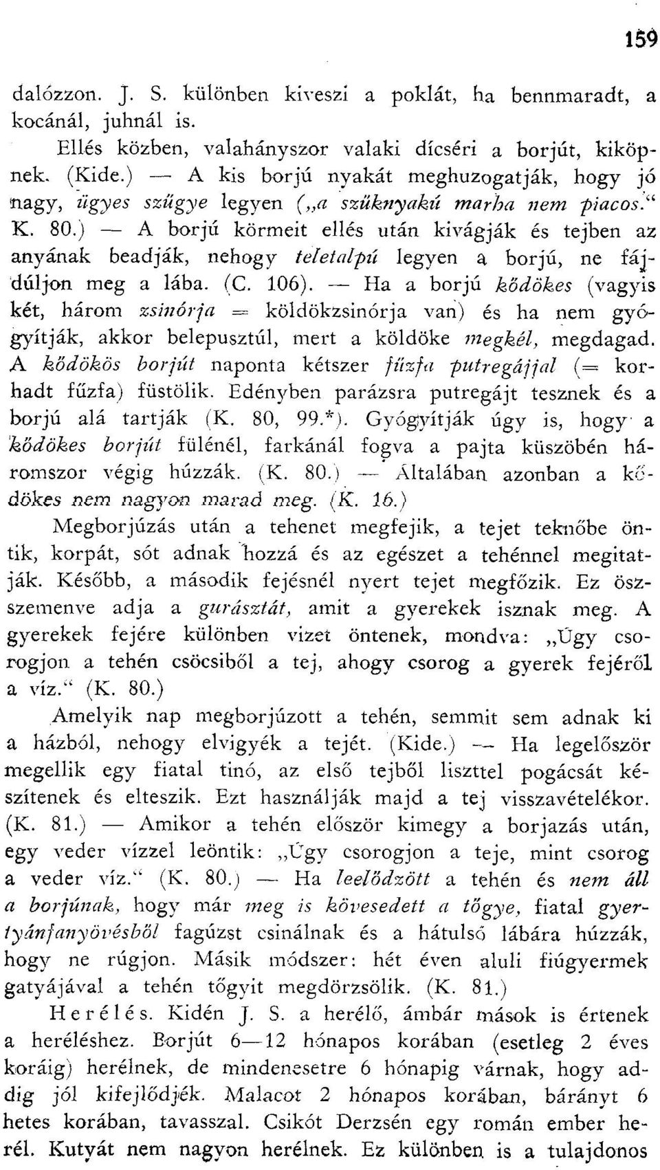 ) A borjú körmeit ellés után kivágják és tejben az anyának beadják, nehogy teletalpú legyen a borjú, ne fájduljon meg a lába. (C. 106).