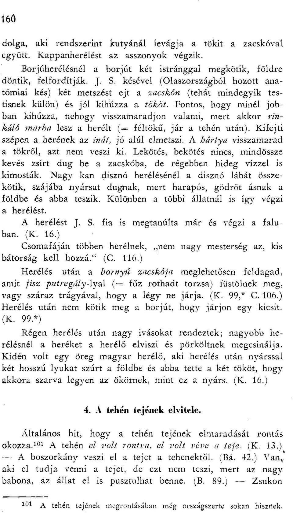 Fontos, hogy minél jobban kihúzza, nehogy visszamaradjon valami, mert akkor rin káló marha lesz a herélt (= féltökű, jár a tehén után). Kifejti szépen a. herének az inát, jó alúl elmetszi.