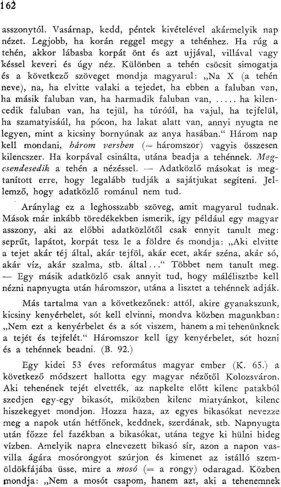 Különben a tehén csöcsit simogatja és a következő szöveget mondja magyarul: Na X (a tehén neve), na, ha elvitte valaki a tejedet, ha ebben a faluban van, ha másik faluban van, ha harmadik faluban