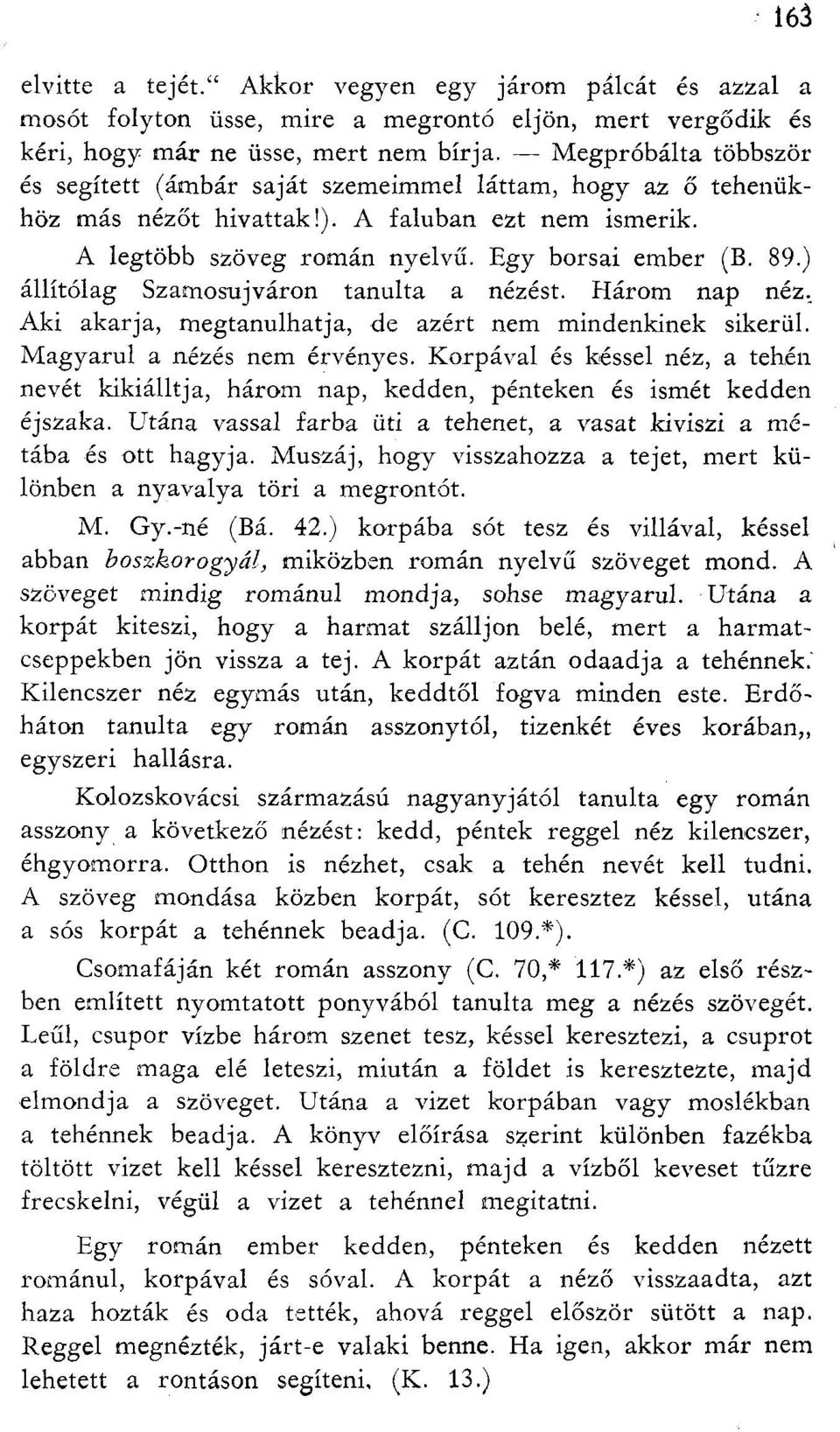 ) állítólag Szamosujváron tanulta a nézést. Három nap néz. Aki akarja, megtanulhatja, de azért nem mindenkinek sikerül. Magyarul a nézés nem érvényes.