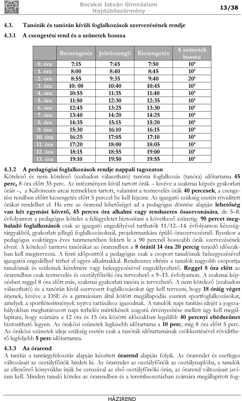 óra 13:40 14:20 14:25 10 8. óra 14:35 15:15 15:20 10 9. óra 15:30 16:10 16:15 10 10. óra 16:25 17:05 17:10 10 11. óra 17:20 18:00 18:05 10 12. óra 18:15 18:55 19:00 10 13. óra 19:10 19:50 19:55 10 4.