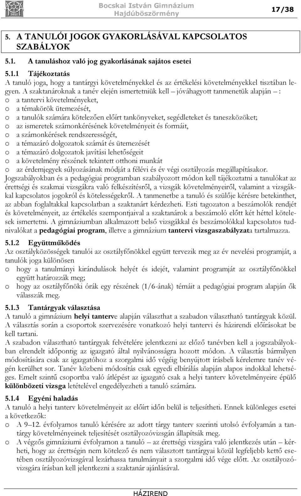 segédleteket és taneszközöket; o az ismeretek számonkérésének követelményeit és formáit, o a számonkérések rendszerességét, o a témazáró dolgozatok számát és ütemezését o a témazáró dolgozatok