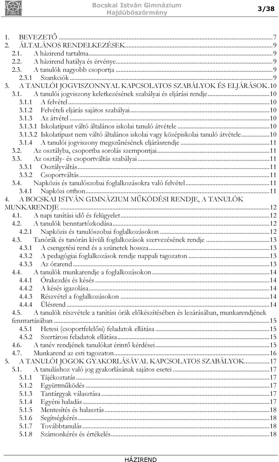 .. 10 3.1.3 Az átvétel... 10 3.1.3.1 Iskolatípust váltó általános iskolai tanuló átvétele... 10 3.1.3.2 Iskolatípust nem váltó általános iskolai vagy középiskolai tanuló átvétele... 10 3.1.4 A tanulói jogviszony megszűnésének eljárásrendje.