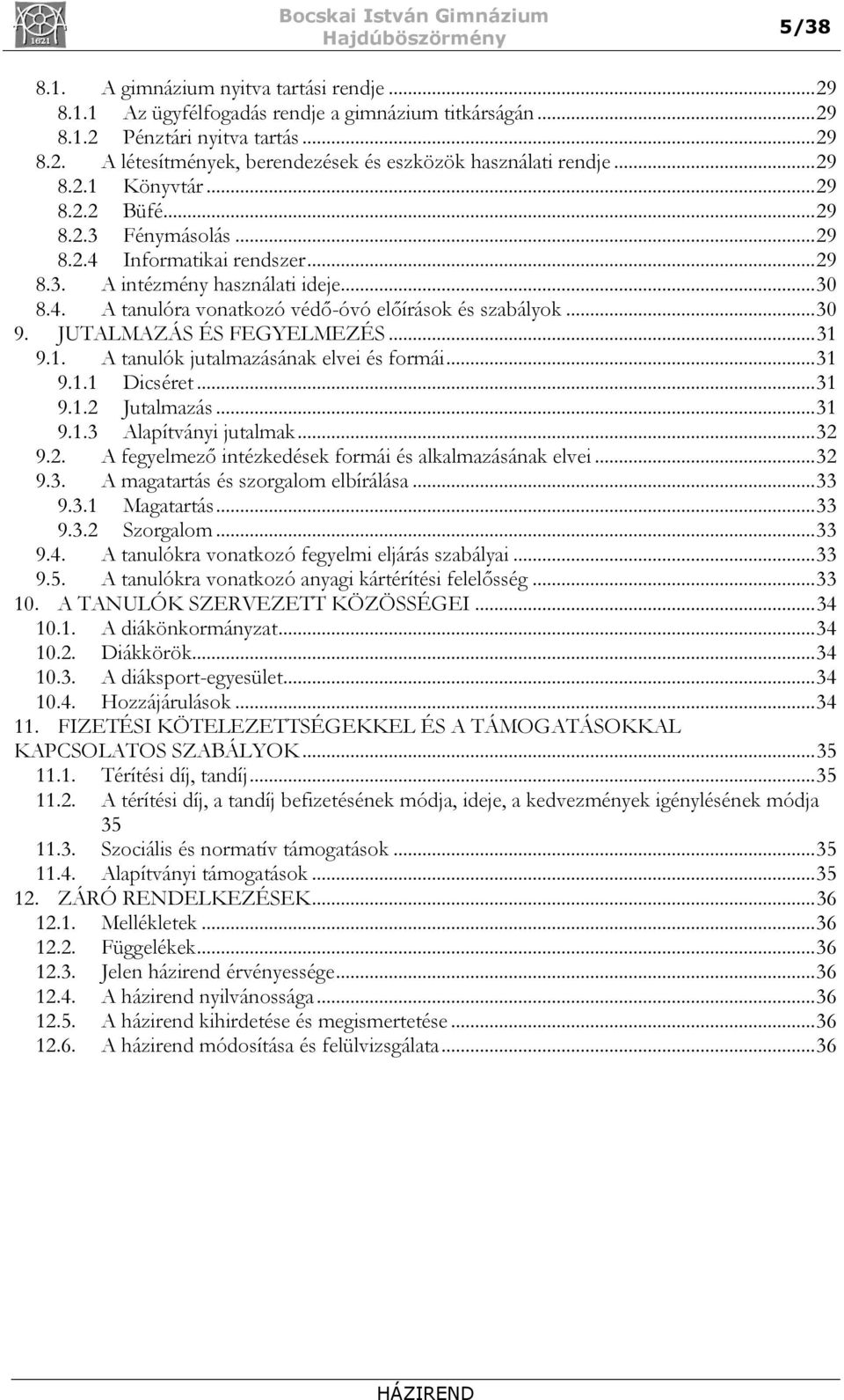 .. 30 9. JUTALMAZÁS ÉS FEGYELMEZÉS... 31 9.1. A tanulók jutalmazásának elvei és formái... 31 9.1.1 Dicséret... 31 9.1.2 Jutalmazás... 31 9.1.3 Alapítványi jutalmak... 32 9.2. A fegyelmező intézkedések formái és alkalmazásának elvei.