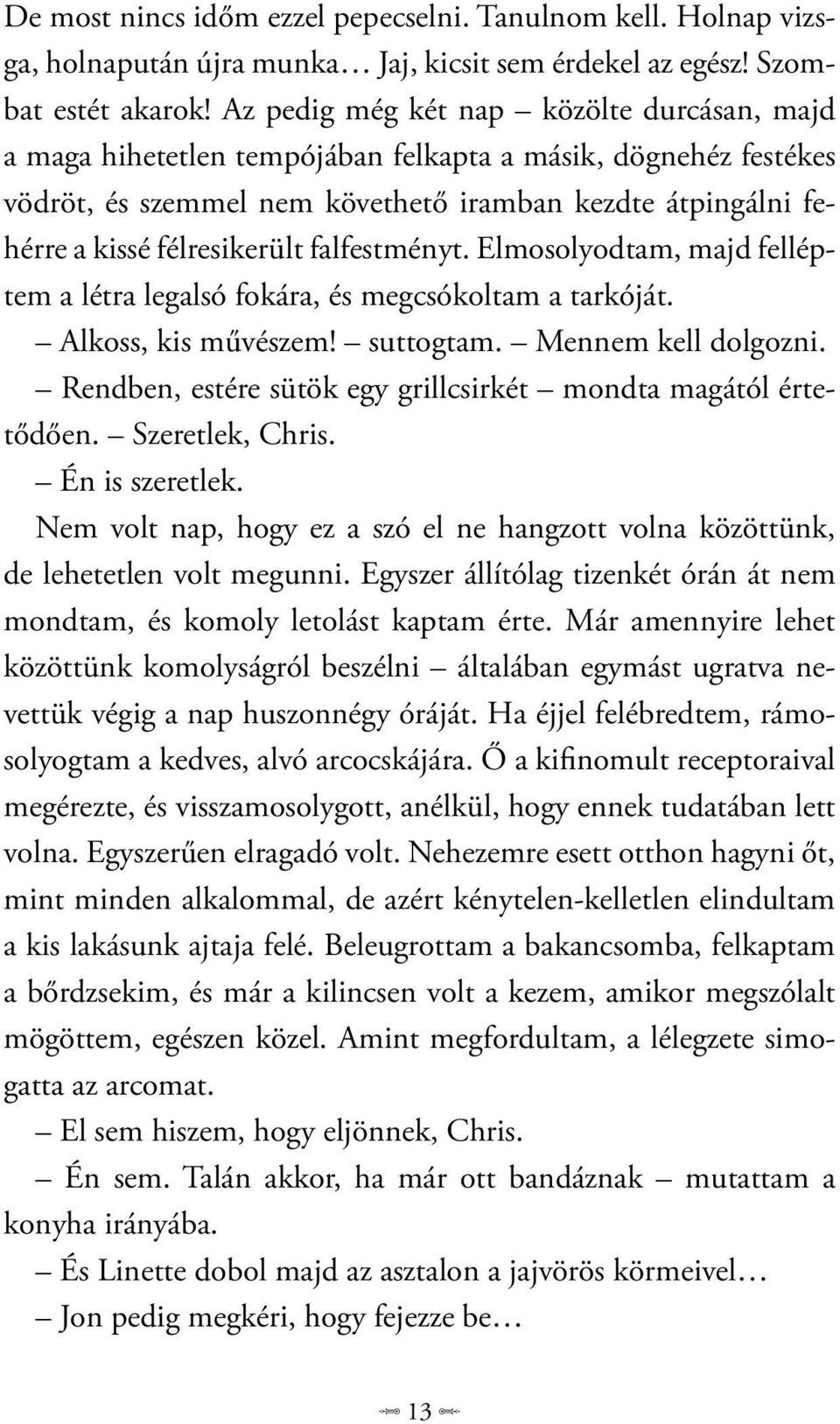 falfestményt. Elmosolyodtam, majd felléptem a létra legalsó fokára, és megcsókoltam a tarkóját. Alkoss, kis művészem! suttogtam. Mennem kell dolgozni.