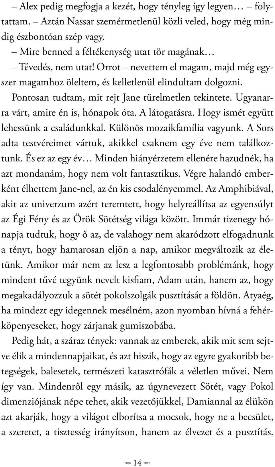 Pontosan tudtam, mit rejt Jane türelmetlen tekintete. Ugyanarra várt, amire én is, hónapok óta. A látogatásra. Hogy ismét együtt lehessünk a családunkkal. Különös mozaikfamília vagyunk.