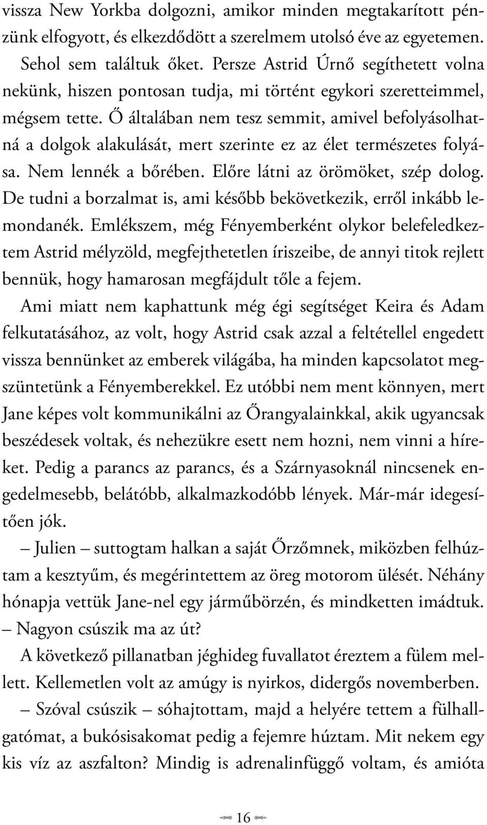 Ő általában nem tesz semmit, amivel befolyásolhatná a dolgok alakulását, mert szerinte ez az élet természetes folyása. Nem lennék a bőrében. Előre látni az örömöket, szép dolog.