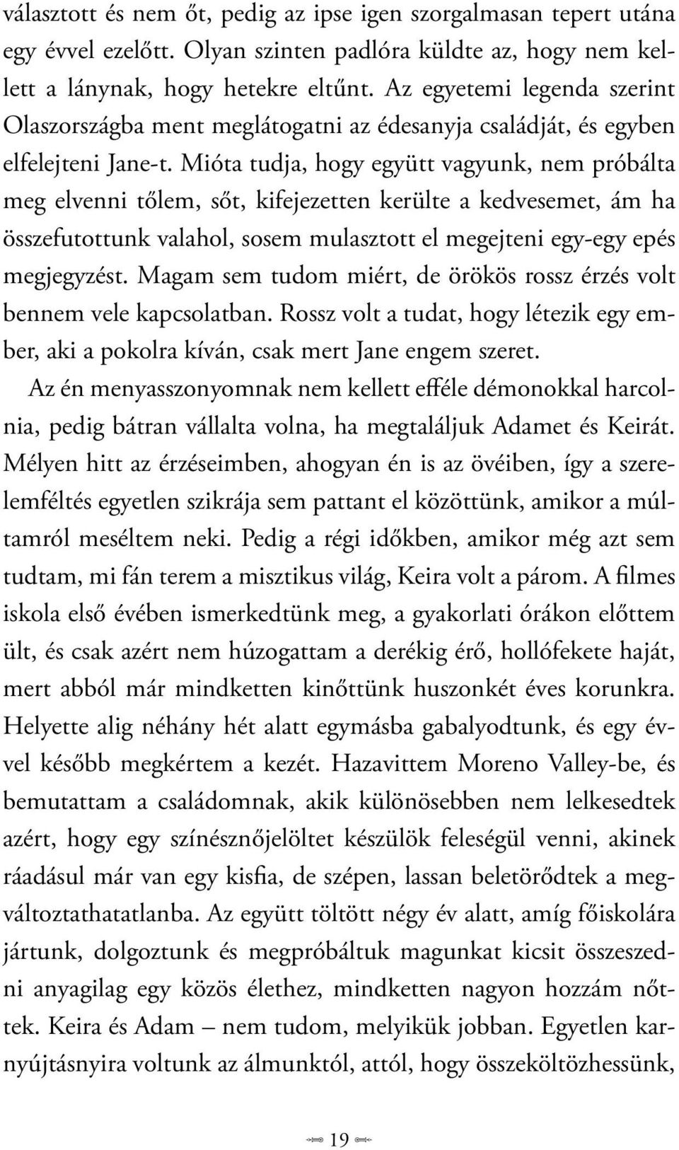 Mióta tudja, hogy együtt vagyunk, nem próbálta meg elvenni tőlem, sőt, kifejezetten kerülte a kedvesemet, ám ha összefutottunk valahol, sosem mulasztott el megejteni egy-egy epés megjegyzést.