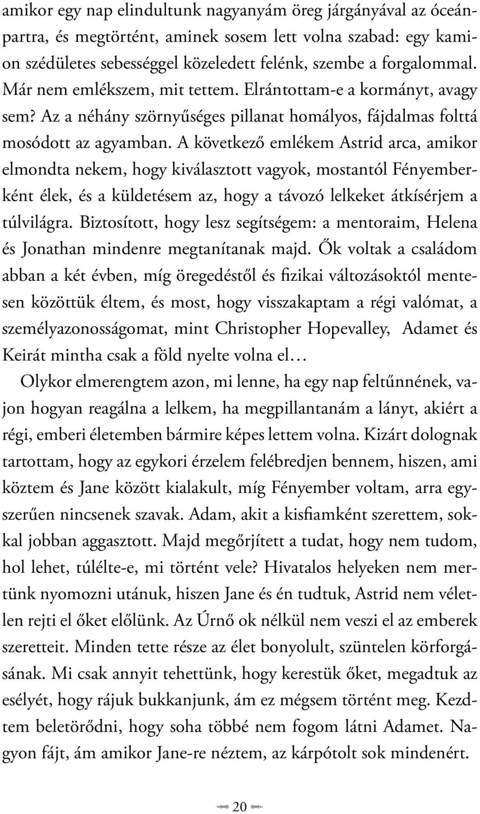 A következő emlékem Astrid arca, amikor elmondta nekem, hogy kiválasztott vagyok, mostantól Fényemberként élek, és a küldetésem az, hogy a távozó lelkeket átkísérjem a túlvilágra.