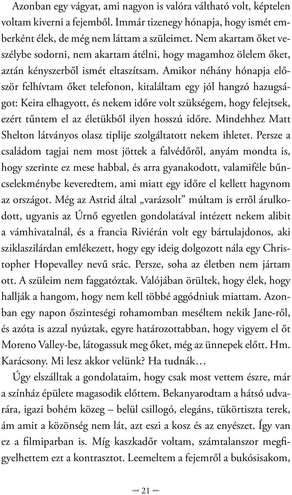 Amikor néhány hónapja először felhívtam őket telefonon, kitaláltam egy jól hangzó hazugságot: Keira elhagyott, és nekem időre volt szükségem, hogy felejtsek, ezért tűntem el az életükből ilyen hosszú