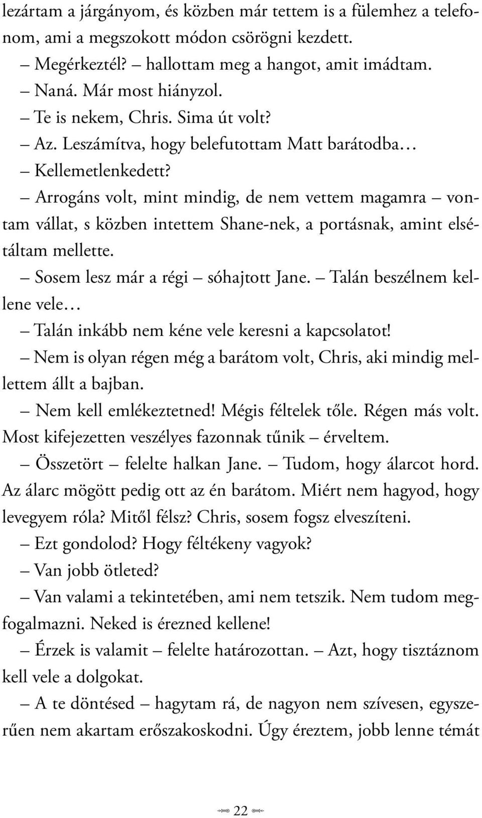 Arrogáns volt, mint mindig, de nem vettem magamra vontam vállat, s közben intettem Shane-nek, a portásnak, amint elsétáltam mellette. Sosem lesz már a régi sóhajtott Jane.