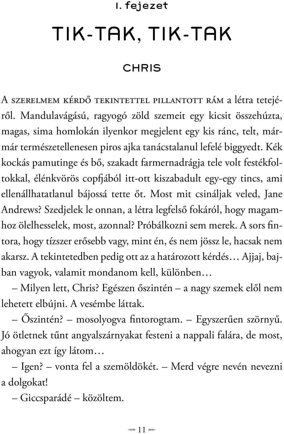 Kék kockás pamutinge és bő, szakadt farmernadrágja tele volt festékfoltokkal, élénkvörös copfjából itt-ott kiszabadult egy-egy tincs, ami ellenállhatatlanul bájossá tette őt.