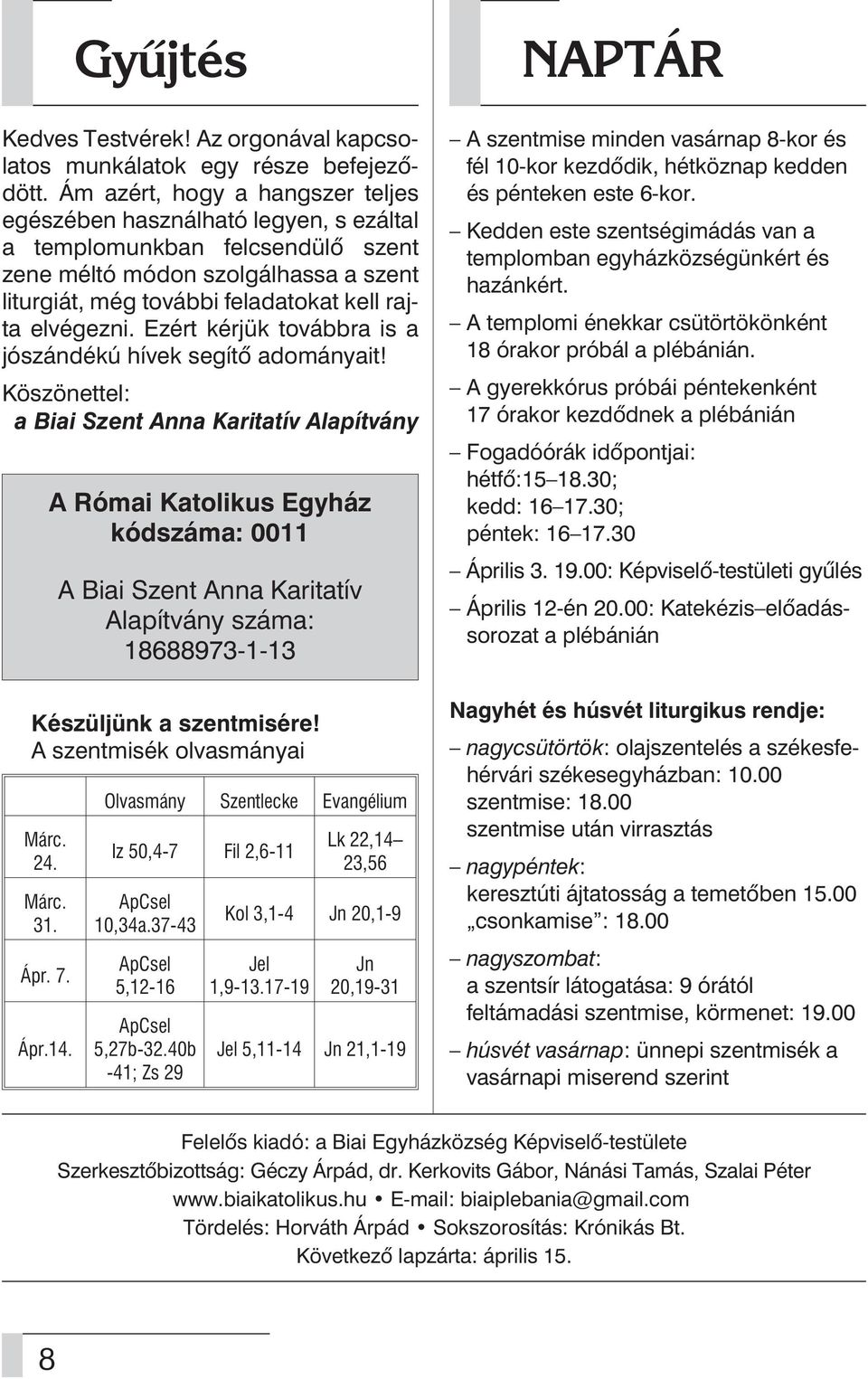 elvégezni. Ezért kérjük továbbra is a jószándékú hívek segítõ adományait!