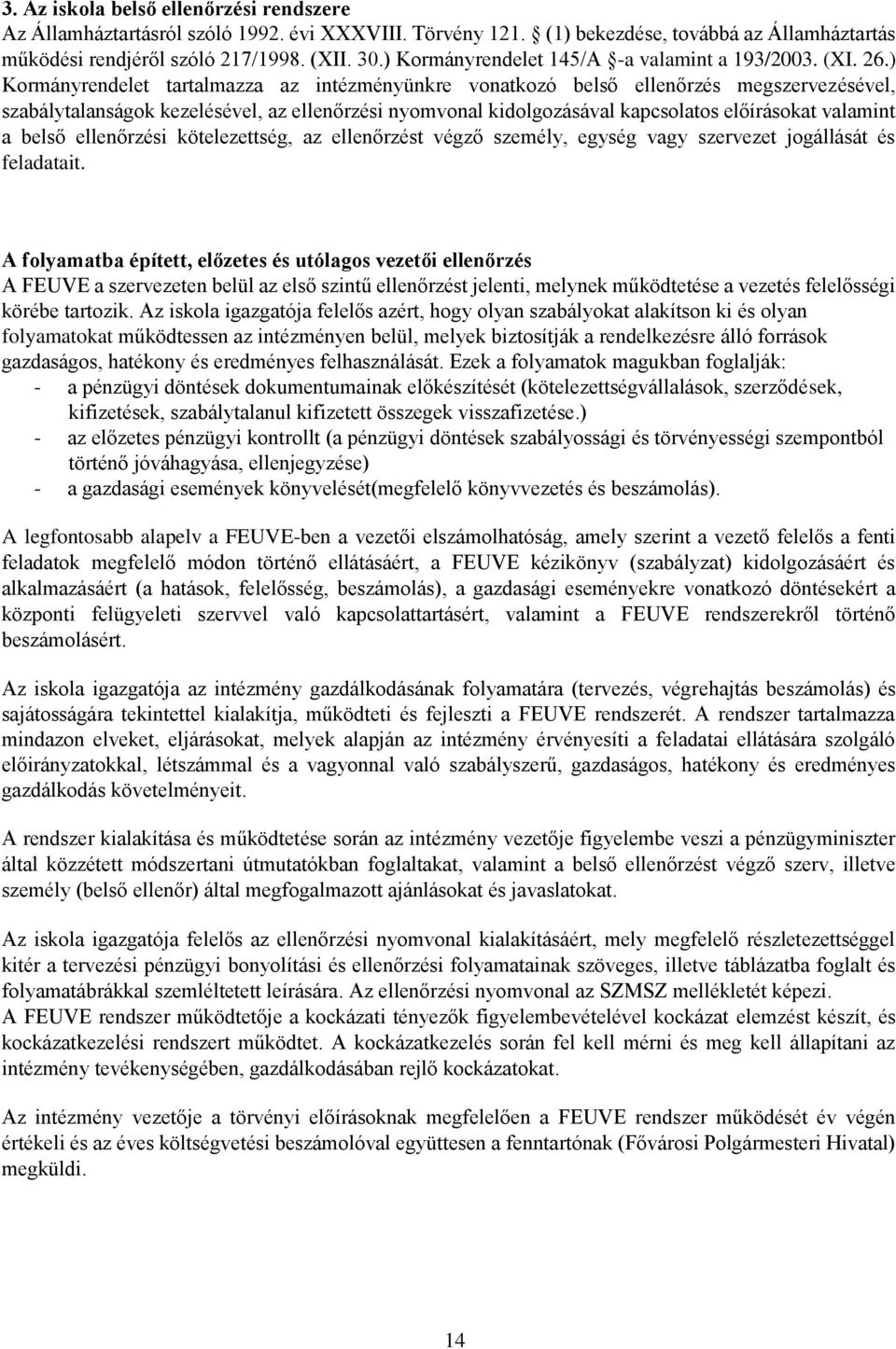 ) Kormányrendelet tartalmazza az intézményünkre vonatkozó belső ellenőrzés megszervezésével, szabálytalanságok kezelésével, az ellenőrzési nyomvonal kidolgozásával kapcsolatos előírásokat valamint a