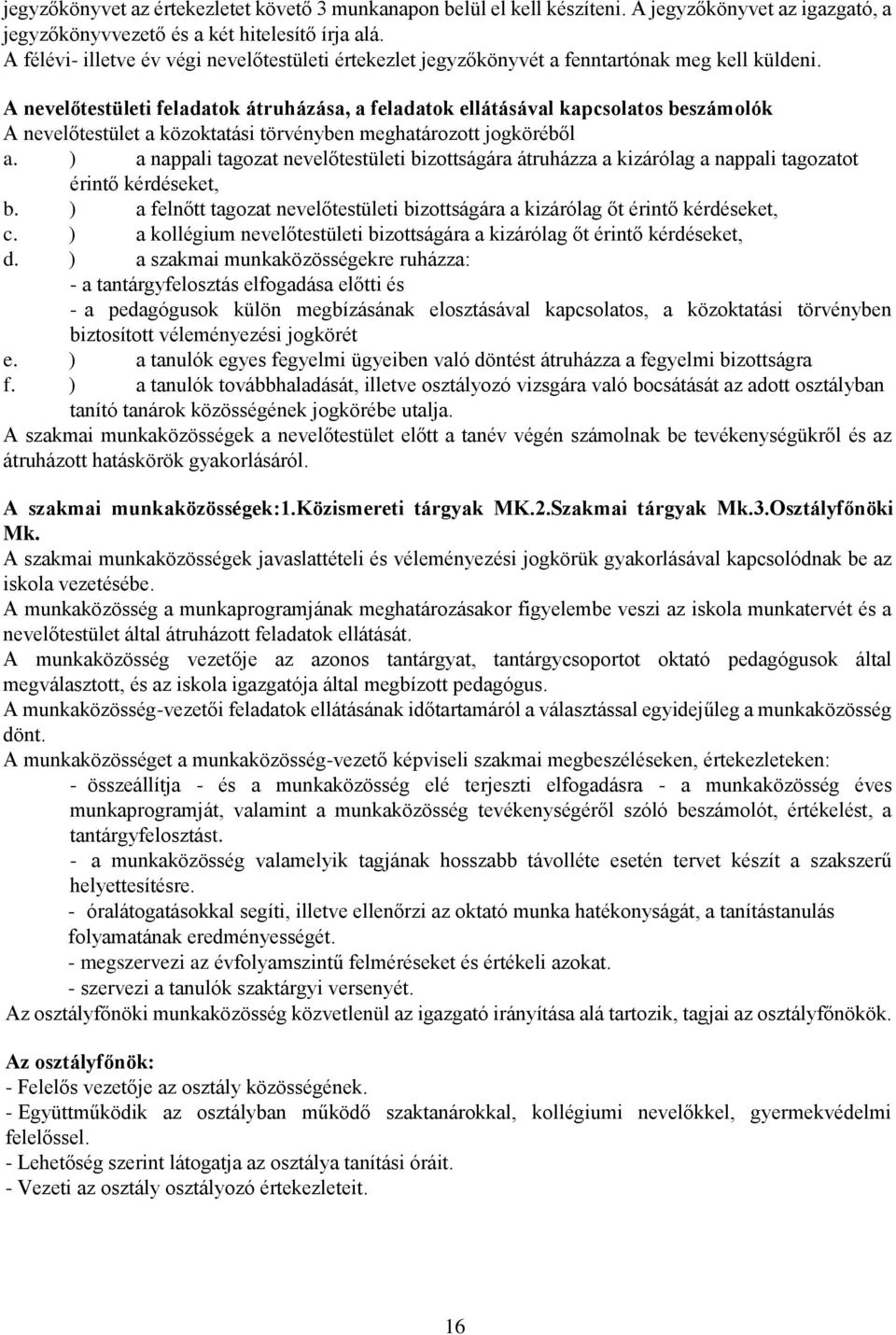 A nevelőtestületi feladatok átruházása, a feladatok ellátásával kapcsolatos beszámolók A nevelőtestület a közoktatási törvényben meghatározott jogköréből a.