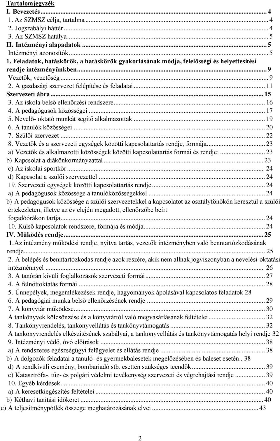 .. 11 Szervezeti ábra... 15 3. Az iskola belső ellenőrzési rendszere... 16 4. A pedagógusok közösségei... 17 5. Nevelő- oktató munkát segítő alkalmazottak... 19 6. A tanulók közösségei... 20 7.