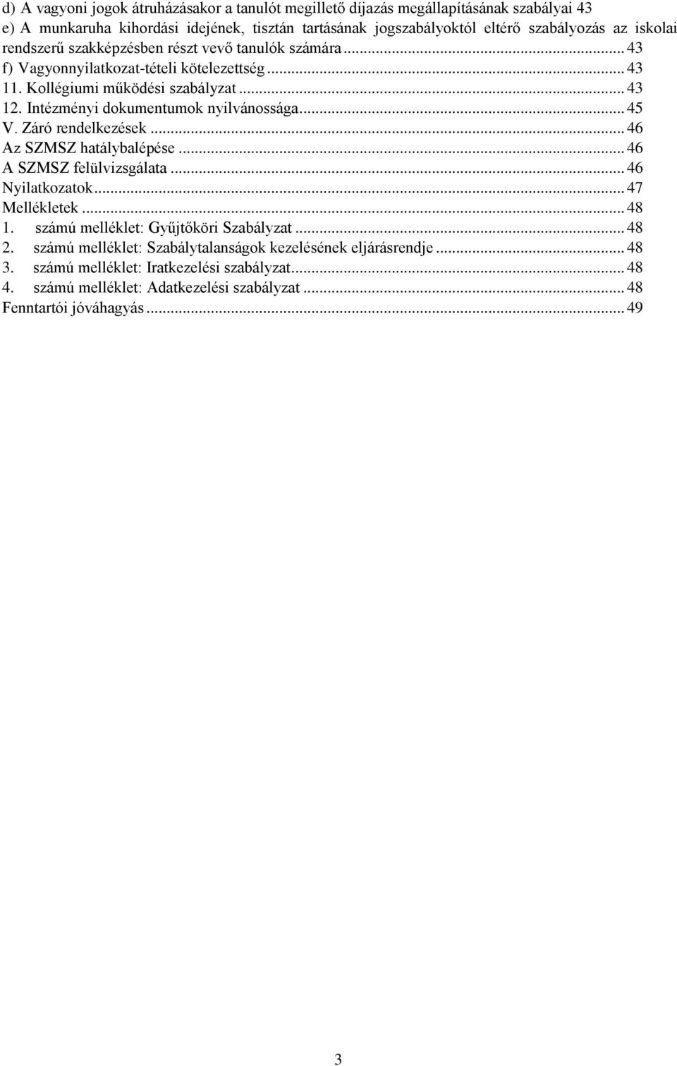 Intézményi dokumentumok nyilvánossága... 45 V. Záró rendelkezések... 46 Az SZMSZ hatálybalépése... 46 A SZMSZ felülvizsgálata... 46 Nyilatkozatok... 47 Mellékletek... 48 1.