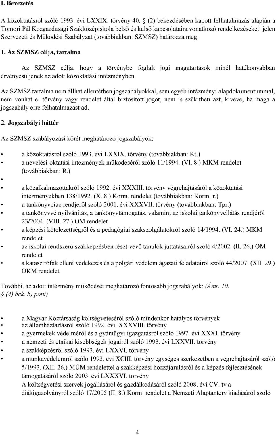 SZMSZ) határozza meg. 1. Az SZMSZ célja, tartalma Az SZMSZ célja, hogy a törvénybe foglalt jogi magatartások minél hatékonyabban érvényesüljenek az adott közoktatási intézményben.