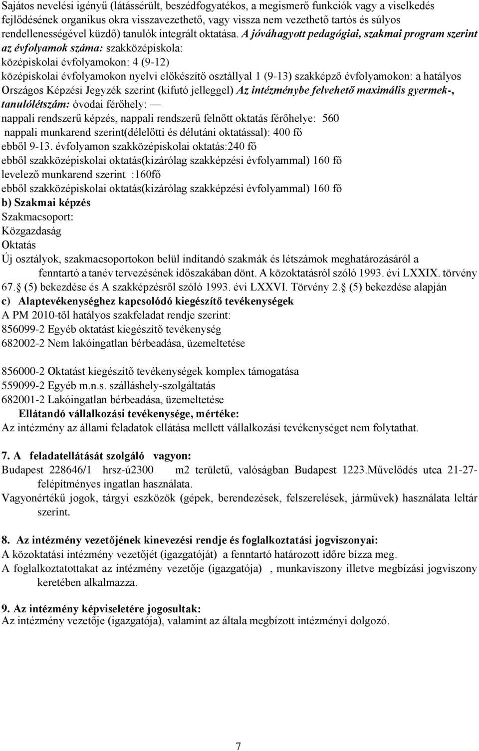 A jóváhagyott pedagógiai, szakmai program szerint az évfolyamok száma: szakközépiskola: középiskolai évfolyamokon: 4 (9-12) középiskolai évfolyamokon nyelvi előkészítő osztállyal 1 (9-13) szakképző