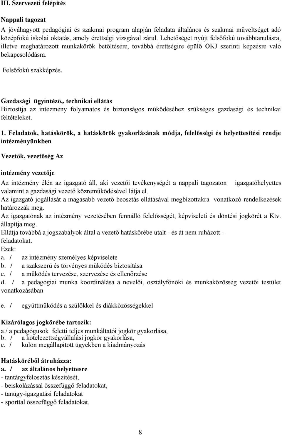 Gazdasági ügyintéző,, technikai ellátás Biztosítja az intézmény folyamatos és biztonságos működéséhez szükséges gazdasági és technikai feltételeket. 1.