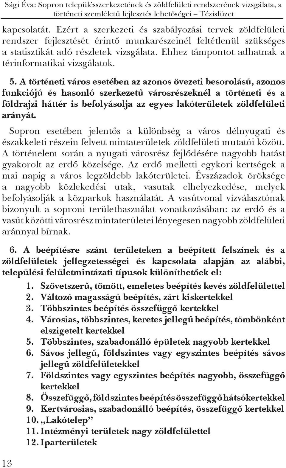 A történeti város esetében az azonos övezeti besorolású, azonos funkciójú és hasonló szerkezetű városrészeknél a történeti és a földrajzi háttér is befolyásolja az egyes lakóterületek zöldfelületi