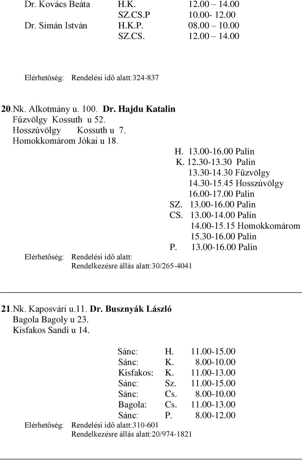 00 Palin 14.00-15.15 Homokkomárom 15.30-16.00 Palin P. 13.00-16.00 Palin Elérhetőség: Rendelési idő alatt: Rendelkezésre állás alatt:30/265-4041 21.Nk. Kaposvári u.11. Dr.