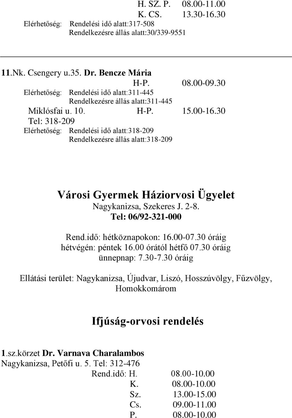 30 Tel: 318-209 Elérhetőség: Rendelési idő alatt:318-209 Rendelkezésre állás alatt:318-209 Városi Gyermek Háziorvosi Ügyelet Nagykanizsa, Szekeres J. 2-8. Tel: 06/92-321-000 Rend.