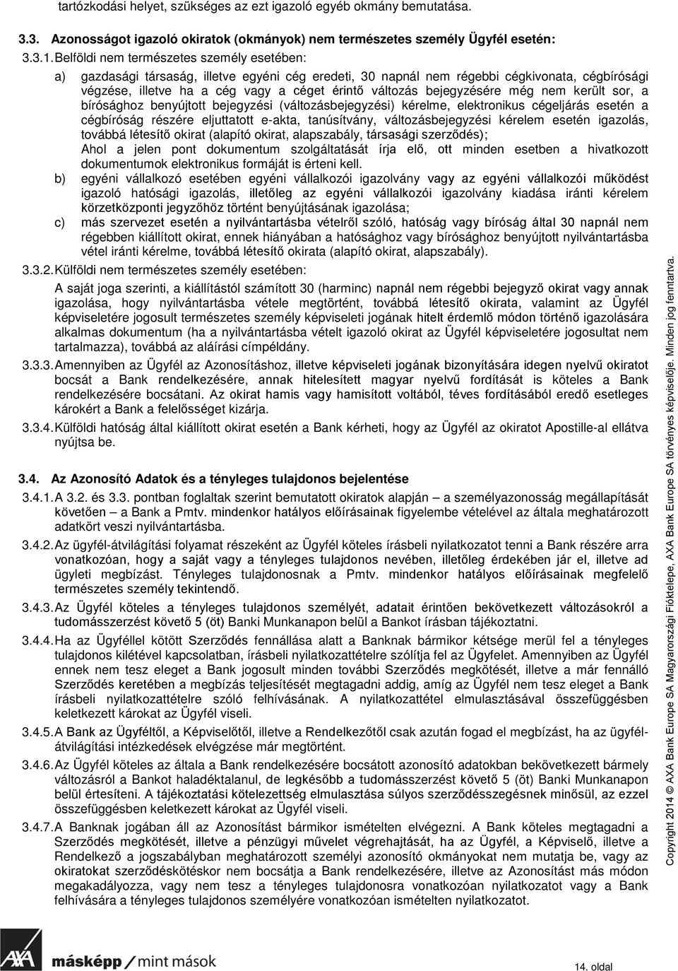 bejegyzésére még nem került sor, a bírósághoz benyújtott bejegyzési (változásbejegyzési) kérelme, elektronikus cégeljárás esetén a cégbíróság részére eljuttatott e-akta, tanúsítvány,