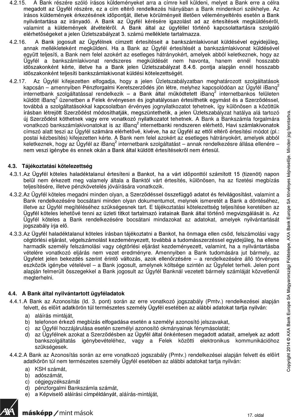 A Bank az Ügyfél kérésére igazolást ad az értesítések megküldéséről, valamint a küldemények átvételéről.