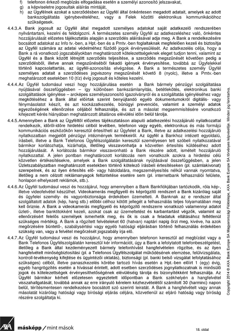 A Bank jogosult az Ügyfél által megadott személyes adatokat saját adatkezelő rendszerében nyilvántartani, kezelni és feldolgozni.