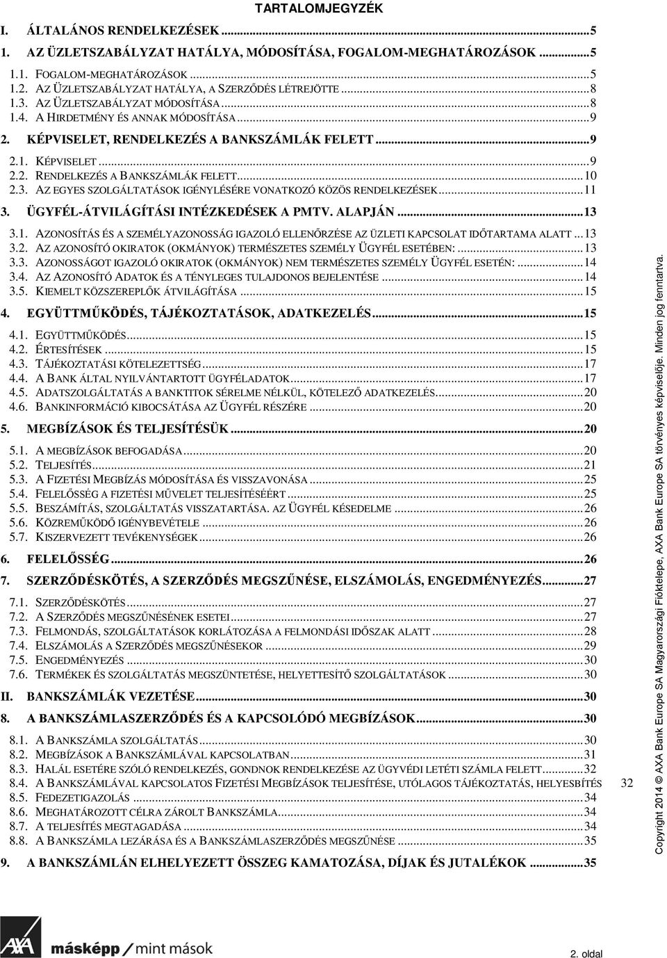 3. AZ EGYES SZOLGÁLTATÁSOK IGÉNYLÉSÉRE VONATKOZÓ KÖZÖS RENDELKEZÉSEK... 11 3. ÜGYFÉL-ÁTVILÁGÍTÁSI INTÉZKEDÉSEK A PMTV. ALAPJÁN... 13 3.1. AZONOSÍTÁS ÉS A SZEMÉLYAZONOSSÁG IGAZOLÓ ELLENŐRZÉSE AZ ÜZLETI KAPCSOLAT IDŐTARTAMA ALATT.