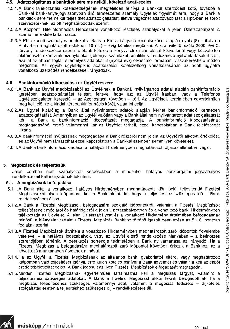 banktitok sérelme nélkül teljesíthet adatszolgáltatást, illetve végezhet adattovábbítást a Hpt.-ben felsorolt szervezeteknek, az ott meghatározottak szerint. 4.5.2.