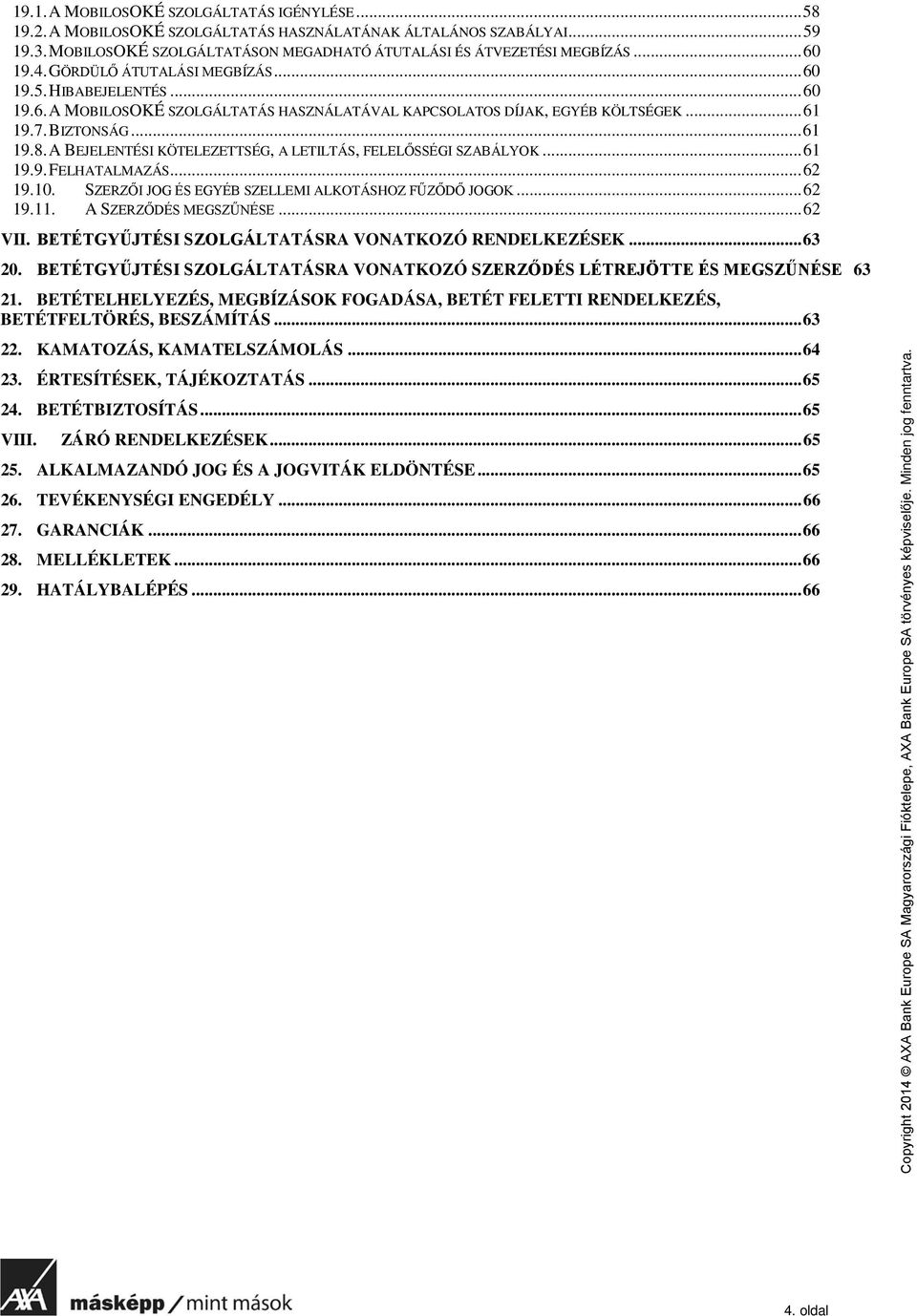 A BEJELENTÉSI KÖTELEZETTSÉG, A LETILTÁS, FELELŐSSÉGI SZABÁLYOK... 61 19.9. FELHATALMAZÁS... 62 19.10. SZERZŐI JOG ÉS EGYÉB SZELLEMI ALKOTÁSHOZ FŰZŐDŐ JOGOK... 62 19.11. A SZERZŐDÉS MEGSZŰNÉSE... 62 VII.