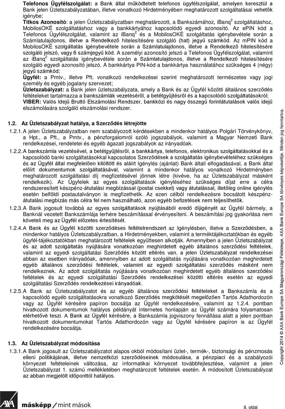 Az epin kód a Telefonos Ügyfélszolgálat, valamint az ibanq 2 és a MobilosOKÉ szolgáltatás igénybevétele során a Számlatulajdonos, illetve a Rendelkező hitelesítésére szolgáló (hat) jegyű számkód.