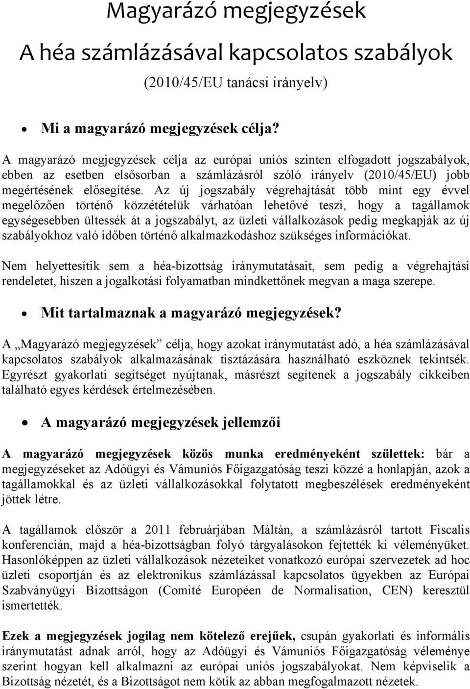 Az új jogszabály végrehajtását több mint egy évvel megelőzően történő közzétételük várhatóan lehetővé teszi, hogy a tagállamok egységesebben ültessék át a jogszabályt, az üzleti vállalkozások pedig