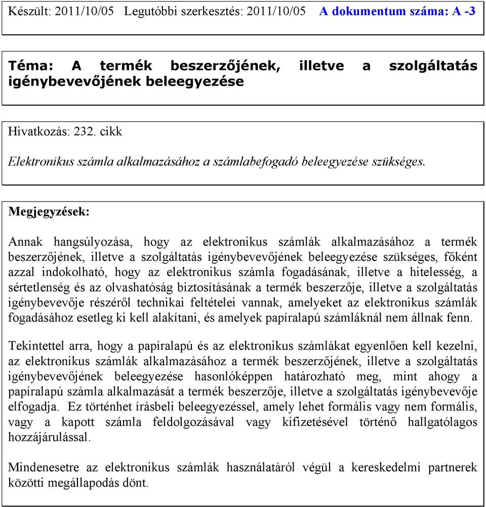 Megjegyzések: Annak hangsúlyozása, hogy az elektronikus számlák alkalmazásához a termék beszerzőjének, illetve a szolgáltatás igénybevevőjének beleegyezése szükséges, főként azzal indokolható, hogy